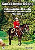Kanadische Küche - Essen wie die Trapper, Indianer, Holzfäller und Farmer Ontarios