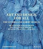 Art and Design for All - The Victoria and Albert Museum: Die Entstehungsgeschichte des weltweit führenden Museums für Kunst und Design